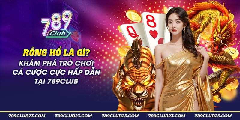 40 rong ho la gi kham pha tro choi ca cuoc cuc hap dan tai 789club